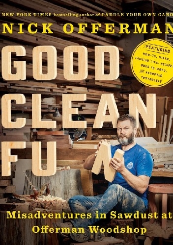 Good Clean Fun: Misadventures in Sawdust at Offerman Woodshop - Nick Offerman