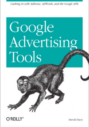 Google Advertising Tools. Cashing in with AdSense, AdWords, and the Google APIs - Harold Davis
