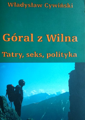 Góral z Wilna. Tatry, seks, polityka - Władysław Cywiński