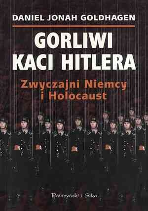 Gorliwi kaci Hitlera. Zwyczajni Niemcy i Holocaust. - Daniel Jonah Goldhagen