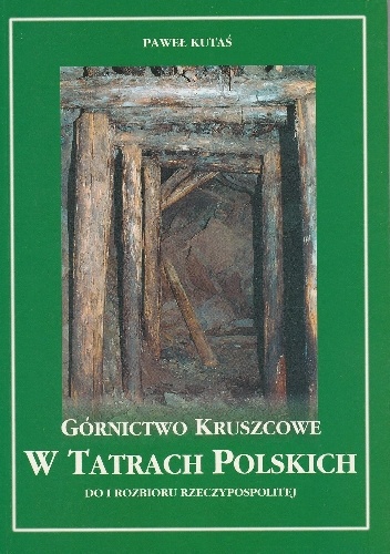 Górnictwo kruszcowe w Tatrach Polskich do I rozbioru Rzeczypospolitej - Paweł Kutaś