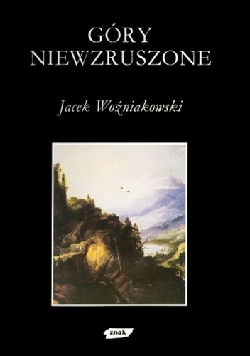 Góry niewzruszone. O różnych wyobrażeniach przyrody w dziejach nowożytnej kultury europejskiej - Jacek Woźniakowski