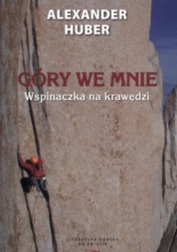 Góry we mnie. Wspinaczka na krawędzi - Alexander Huber