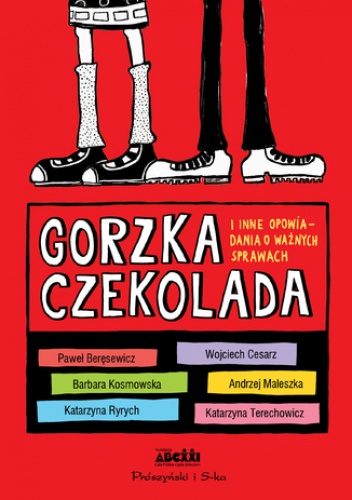 Gorzka czekolada. I inne ważne opowiadania o ważnych sprawach