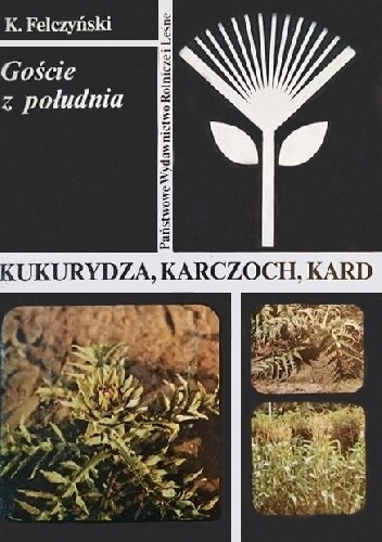 Goście z południa. Kukurydza, karczoch, kard - Kazimierz Felczyński