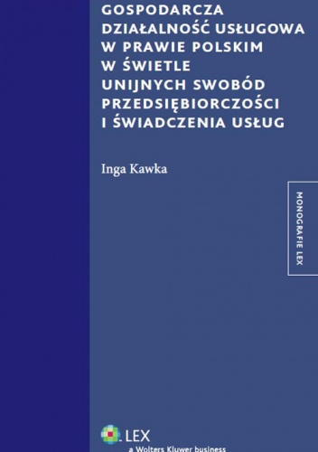 Gospodarcza działalność usługowa w prawie polskim w świetle unijnych swobód przedsiębiorczości i świadczenia usług - Inga Kawka