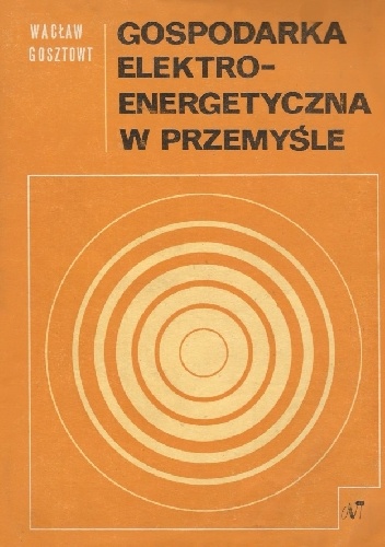 Gospodarka elektro-energetyczna w przemyśle - Wacław Gosztowt