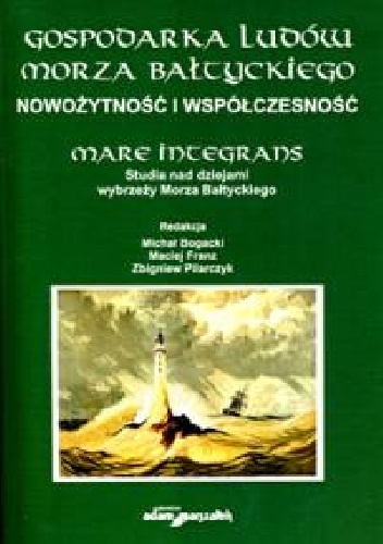 Gospodarka ludów Morza Bałtyckiego. Nowożytność i współczesność. Mare Integrans. Studia nad dziejami wybrzeży Morza Bałtyckiego.