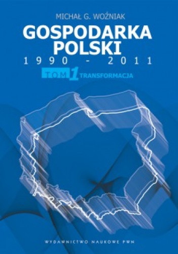 Gospodarka Polski 1990-2011. T. 1 Transformacja - Michał Gabriel Woźniak