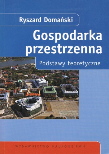 Gospodarka przestrzenna : podstawy teoretyczne - Ryszard Domański