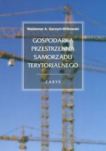 Gospodarka przestrzenna samorządu terytorialnego. zarys - Waldemar A. Gorzym-Wilkowski