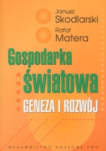 Gospodarka światowa. Geneza i rozwój - Janusz Skodlarski, Rafał Matera