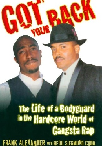Got Your Back: Protecting Tupac in the World of Gangsta Rap - Frank Alexander, Heidi Siegmund Cuda
