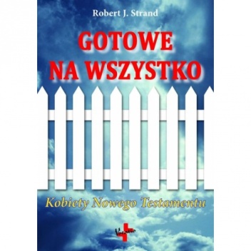 Gotowe na wszystko. Kobiety Nowego Testamentu - Robert J. Strand