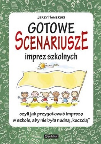 Gotowe scenariusze imprez szkolnych, czyli jak przygotować imprezę w szkole aby nie była nudną 'kuczcią' - Jerzy Hamerski