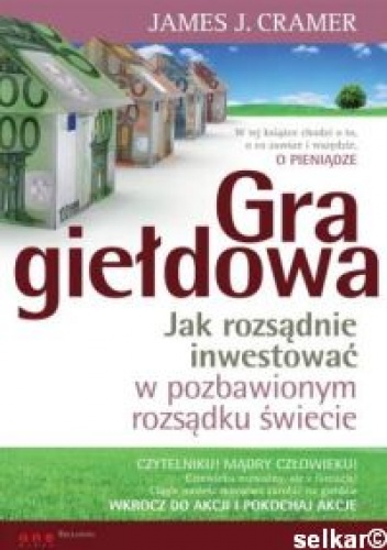 Gra giełdowa. Jak rozsądnie inwestować w pozbawionym rozsądku świecie - James J. Cramer