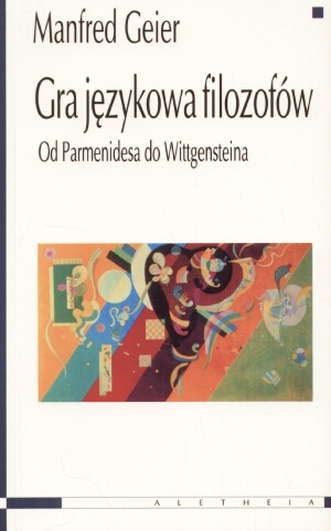 Gra językowa filozofów. Od Parmenidesa do Wittgensteina. - Manfred Geier
