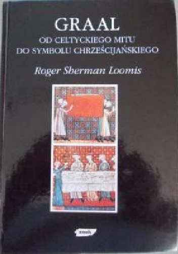 Graal: od celtyckiego mitu do chrześcijańskiego symbolu - Roger Sherman Loomis