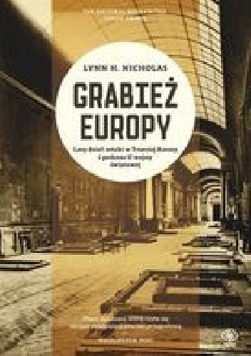Grabież Europy. Losy dzieł sztuki w Trzeciej Rzeszy i podczas II wojny światowej - Lynn H. Nicholas