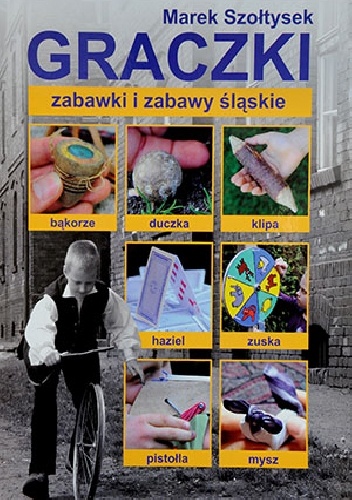 GRACZKI – zabawki i zabawy śląskie - Marek Szołtysek