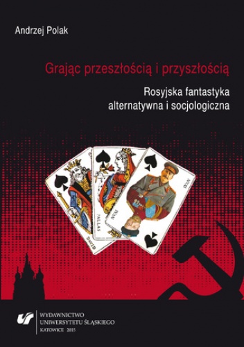 Grając przeszłością i przyszłością. Rosyjska fantastyka alternatywna i socjologiczna - Andrzej Polak