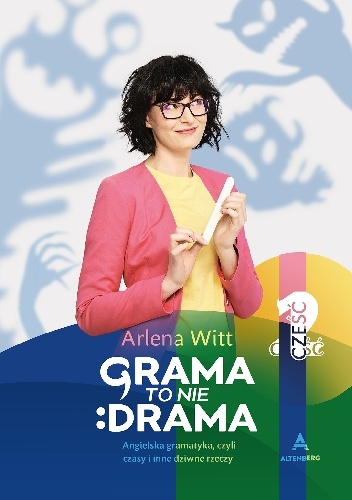 Grama to nie drama. Angielska gramatyka, czyli czasy i inne dziwne rzeczy - Arlena Witt