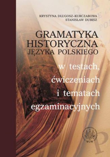 Gramatyka historyczna języka polskiego w testach, ćwiczeniach i tematach egzaminacyjnych - Stanisław Dubisz, Krystyna Długosz-Kurczabowa