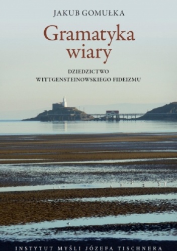 Gramatyka wiary. Dziedzictwo Wittgensteinowskiego fideizmu - Jakub Gomułka