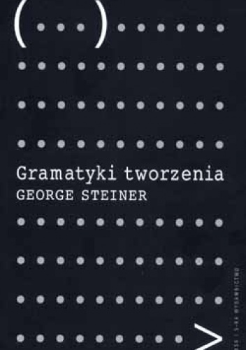 Gramatyki tworzenia: na podstawie wygłoszonych w roku 1990 wykładów imienia Gifforda - George Steiner