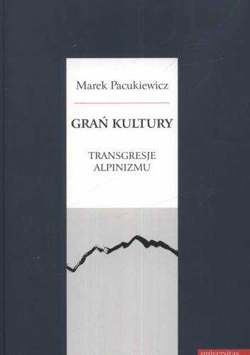 Grań kultury. Transgresje alpinizmu - Marek Pacukiewicz