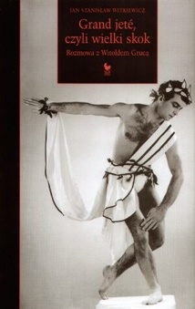 Grand jété, czyli wielki skok. Rozmowa z Witoldem Grucą - Jan Stanisław Witkiewicz