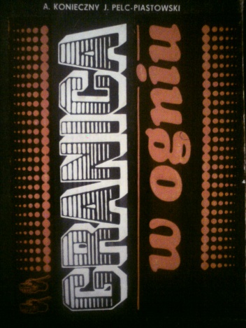 Granica w ogniu - Jerzy Pelc-Piastowski, Andrzej Konieczny