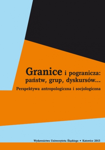 Granice i pogranicza: państw, grup, dyskursów... Perspektywa antropologiczna i socjologiczna - Halina Rusek, Grażyna Kubica red.