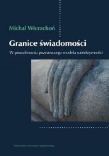 Granice świadomości. W poszukiwaniu poznawczego modelu subiektywności - Michał Wierzchoń