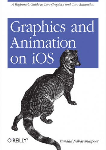 Graphics and Animation on iOS. A Beginner's Guide to Core Graphics and Core Animation - Vandad Nahavandipoor