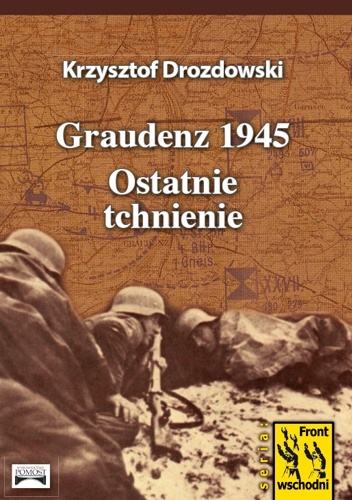 Graudenz 1945. Ostatnie tchnienie - Krzysztof Drozdowski