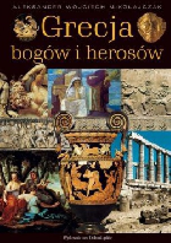 Grecja bogów i herosów - Aleksander Wojciech Mikołajczak