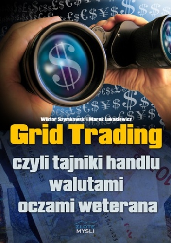 Grid Trading. czyli tajniki handlu walutami oczami weterana - Wiktor Szymkowski, Marek Łukasiewicz