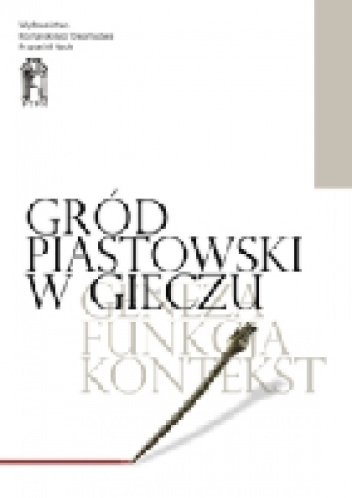Gród piastowski w Gieczu. Geneza – funkcja – kontekst