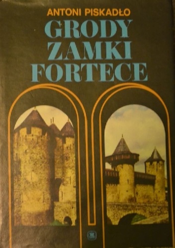 Grody, zamki, fortece (budownictwo i architektura obronna do schyłku średniowiecza) - Antoni Piskadło