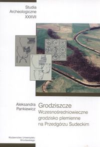 Grodziszcze  Wczesnośredniowieczne grodzisko plemienne na Przedgórzu Sudeckim - Aleksandra Pankiewicz