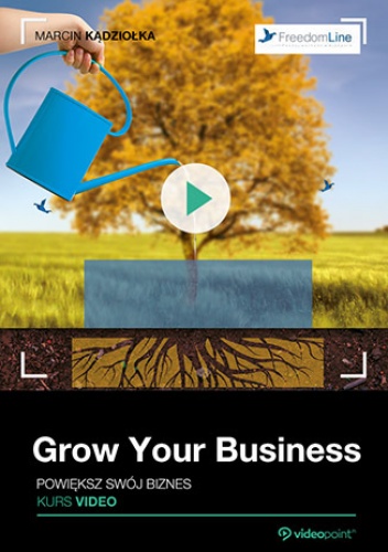 Grow Your Business. Powiększ swój biznes. Kurs video - Kądziołka Marcin