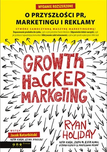 Growth Hacker Marketing. O przyszłości PR, marketingu i reklamy. Wydanie rozszerzone - Ryan Holiday