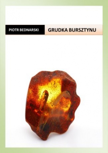 Grudka bursztynu - Piotr Bednarski