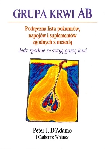 Grupa krwi AB. Podręczna lista pokarmów, napojów i suplementów zgodnych z metodą "Jedz zgodnie ze swoją grupą krwi" - Catherine Whitney, Peter J. D'Adamo