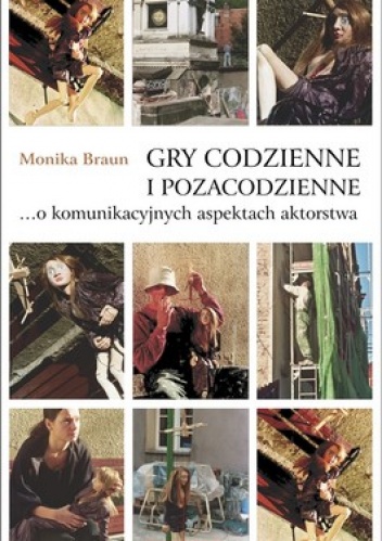 Gry codzienne i pozacodzienne... o komunikacyjnych aspektach aktorstwa - Monika Braun