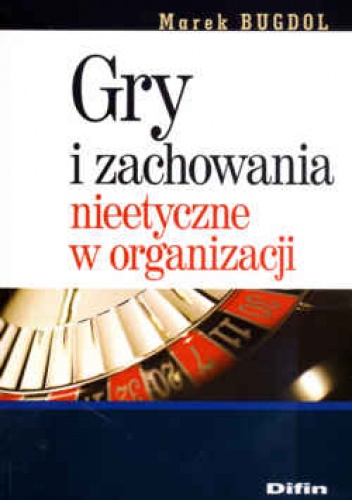 Gry i zachowania nieetyczne w organizacji - Marek Bugdol