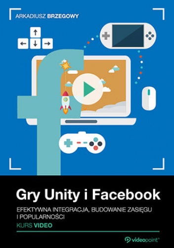 Gry Unity i Facebook. Efektywna integracja, budowanie zasięgu i popularności. Kurs video - Brzegowy Arkadiusz