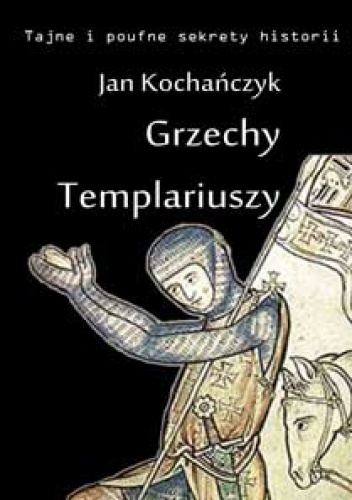 Grzechy templariuszy - Jan Kochańczyk