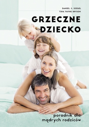 Grzeczne dziecko. Poradnik dla mądrych rodziców - Daniel J. Siegel, Tina Bryson